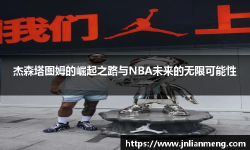 杰森塔图姆的崛起之路与NBA未来的无限可能性