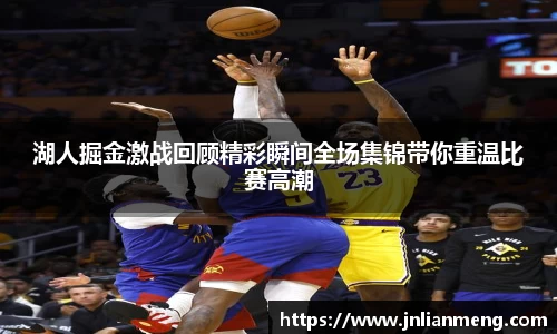 湖人掘金激战回顾精彩瞬间全场集锦带你重温比赛高潮